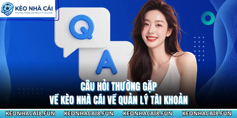 Câu hỏi thường gặp về Kèo Nhà Cái về quản lý tài khoản