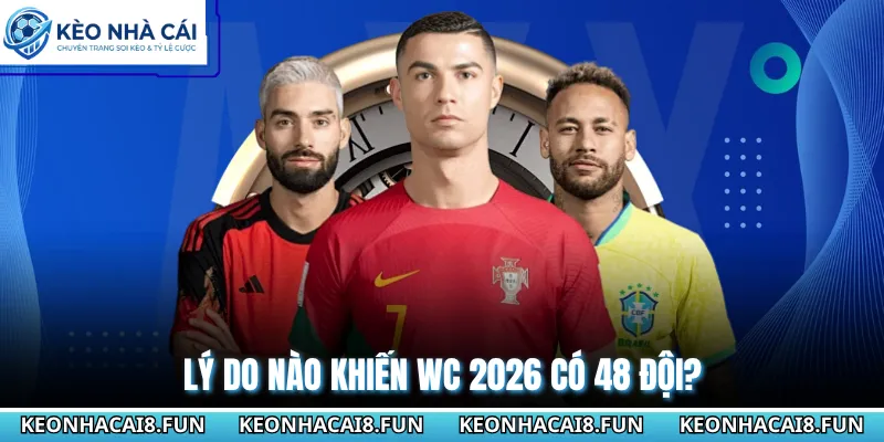Lý do nào khiến WC 2026 có 48 đội?