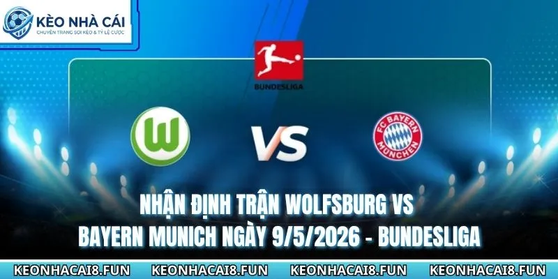 Nhận Định Trận Wolfsburg Vs Bayern Munich Ngày 9/5/2026 - Bundesliga 2 nhận định trận Wolfsburg vs Bayern Munich