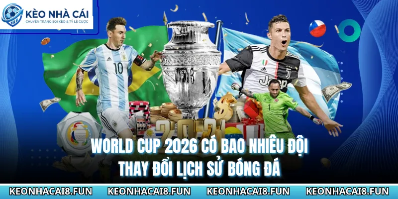 World Cup 2026 Có Bao Nhiêu Đội - Thay Đổi Lịch Sử Bóng Đá 3 World Cup 2026 có bao nhiêu đội